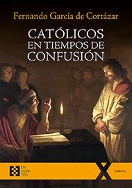 CATOLICOS EN TIEMPOS DE CONFUSION | 9788490559482 | GARCIA DE CORTAZAR, FERNANDO | Librería Castillón - Comprar libros online Aragón, Barbastro