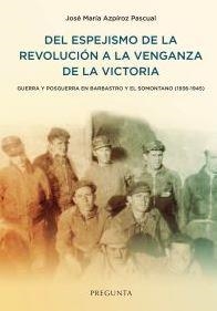 Del espejismo de la revolución a la venganza de la victoria : Guerra y posguerra en Barbastro y el Somontano (1936-1945) | 9788417532024 | Azpíroz Pascual, José María | Librería Castillón - Comprar libros online Aragón, Barbastro