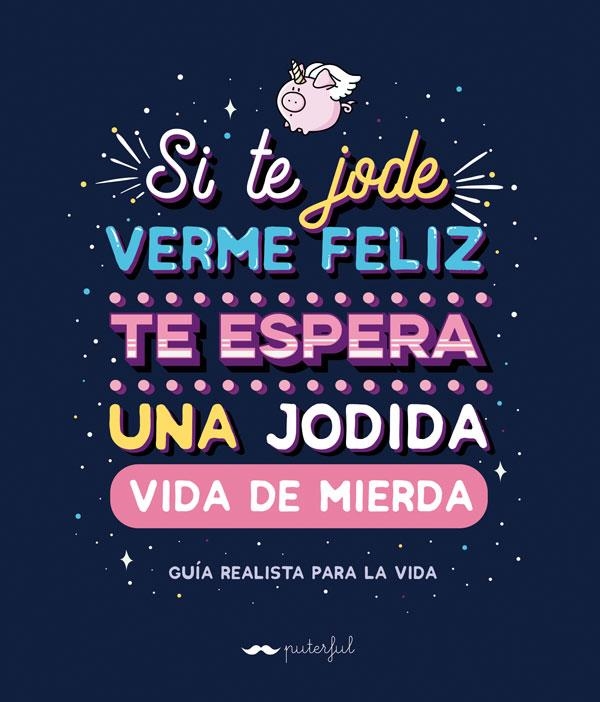 Si te jode verme feliz te espera una jodida vida de mierda | 9788491644569 | Puterful | Librería Castillón - Comprar libros online Aragón, Barbastro