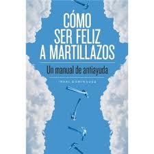 Cómo ser feliz a martillazos | 9788415373674 | Domínguez, Iñaki | Librería Castillón - Comprar libros online Aragón, Barbastro