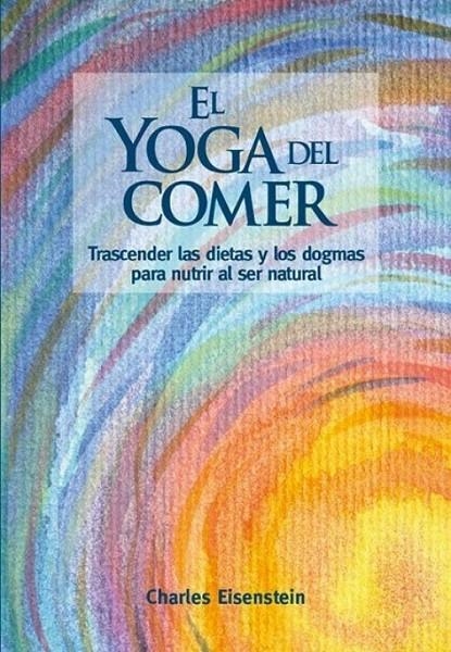 El yoga del comer | 9788415053897 | Eisenstein, Charles | Librería Castillón - Comprar libros online Aragón, Barbastro