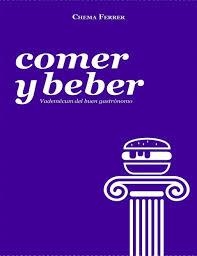 Comer y Beber : Vademecum del buen gastrónomo | 9788494767210 | Ferrer Cuñat, Chema | Librería Castillón - Comprar libros online Aragón, Barbastro