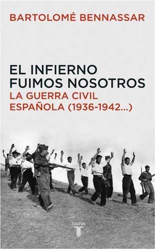 INFIERNO FUIMOS NOSOTROS, EL. LA GUERRA CIVIL ESPAÑOLA | 9788430605873 | BENNASSAR, BARTOLOME | Librería Castillón - Comprar libros online Aragón, Barbastro