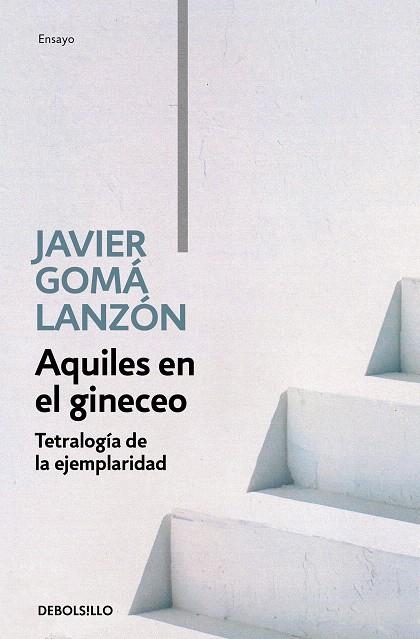 Aquiles en el gineceo (Tetralogía de la ejemplaridad) | 9788466346276 | Javier Gomá Lanzón | Librería Castillón - Comprar libros online Aragón, Barbastro