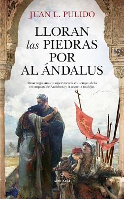 LLORAN LAS PIEDRAS POR AL ÁNDALUS | 9788417558802 | PULIDO BEGINES, JUAN LUIS | Librería Castillón - Comprar libros online Aragón, Barbastro