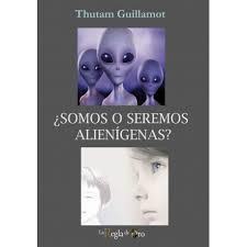 ¿Somos o seremos alienígenas? | 9788494870569 | Guillamot, Thutam | Librería Castillón - Comprar libros online Aragón, Barbastro