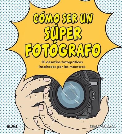 Cómo ser un súper fotógrafo | 9788417492755 | Carroll, Henry | Librería Castillón - Comprar libros online Aragón, Barbastro