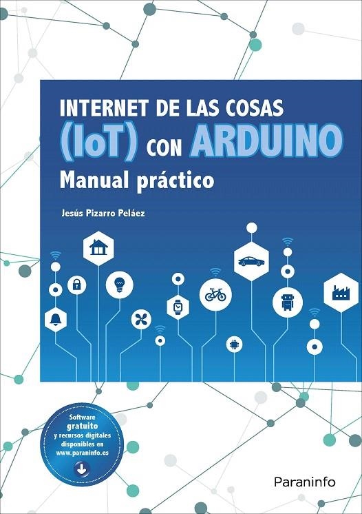 Internet de las cosas (IoT) con Arduino. Manual práctico | 9788428341868 | PIZARRO PELÁEZ, JESÚS | Librería Castillón - Comprar libros online Aragón, Barbastro