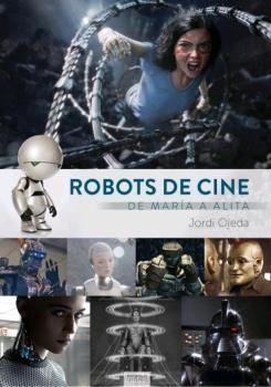 ROBOTS DE CINE DE MARIA A ALITA | 9788412000856 | OJEDA,JORDI | Librería Castillón - Comprar libros online Aragón, Barbastro