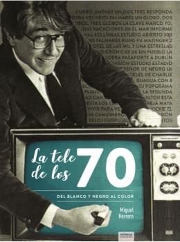 TELE DE LOS 70 DEL BLANCO Y NEGRO AL COLOR,LA | 9788412000870 | HERRERO,MIGUEL | Librería Castillón - Comprar libros online Aragón, Barbastro