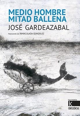 Medio hombre, mitad ballena | 9788416721221 | Gardeazabal, José | Librería Castillón - Comprar libros online Aragón, Barbastro