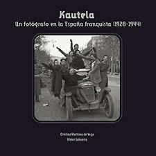 Kautela. Un fotógrafo en la España frenquista (1928-1944) | 9788499114903 | Martínez de la Vega, Cristina/Lahuerta, Victor | Librería Castillón - Comprar libros online Aragón, Barbastro