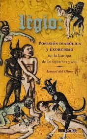 LEGIO: POSESIÓN DIABÓLICA Y EXORCISMO EN LA EUROPA DE LOS SIGLOS XVI Y XVII | 9788499115269 | DEL OLMO, ISMAEL | Librería Castillón - Comprar libros online Aragón, Barbastro