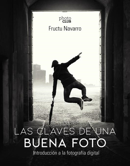 Las claves de una buena foto | 9788441541566 | Navarro Ros, Fructuoso | Librería Castillón - Comprar libros online Aragón, Barbastro