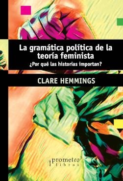 LA GRAMÁTICA POLÍTICA DE LA TEORÍA FEMINISTA | 9789875749337 | CLARE HEMMINGS | Librería Castillón - Comprar libros online Aragón, Barbastro