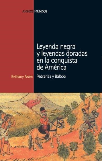 LEYENDA NEGRA Y LEYENDAS DORADAS EN LA CONQUISTA DE AMERICA | 9788496467675 | Aram, Bethany | Librería Castillón - Comprar libros online Aragón, Barbastro