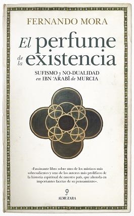 PERFUME DE LA EXISTENCIA SUFISMO Y NO DUALIDAD EN IBN ARABI | 9788417954420 | MORA ZAHONERO,FERNANDO | Librería Castillón - Comprar libros online Aragón, Barbastro