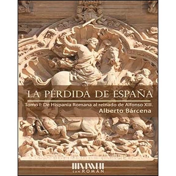 La pérdida de España : De la Hispania Romana al reinado de Alfonso XIII | 9788494493461 | Bárcena Pérez, Alberto | Librería Castillón - Comprar libros online Aragón, Barbastro