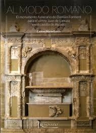 Al modo romano. El monumento funerario de Damián Forment para el virrey Juan de | 9788417999001 | Morte García, Carmen | Librería Castillón - Comprar libros online Aragón, Barbastro