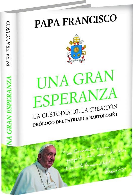 UNA GRAN ESPERANZA : LA CUSTODIA DE LA CREACIÓN | 9788415980827 | PAPA FRANCISCO (JORGE MARIO BERGOGLIO) | Librería Castillón - Comprar libros online Aragón, Barbastro