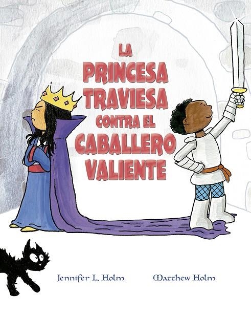 La princesa traviesa contra el caballero valiente | 9788491453376 | HOLM, JENNIFER L. ; HOLM, MATTHEW L. | Librería Castillón - Comprar libros online Aragón, Barbastro