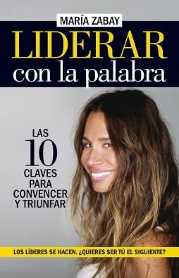 LIDERAR CON LA PALABRA. LAS DIEZ CLAVES PARA CONVENCER Y TRIUNFAR | 9788418089688 | ZABAY, MARIA | Librería Castillón - Comprar libros online Aragón, Barbastro