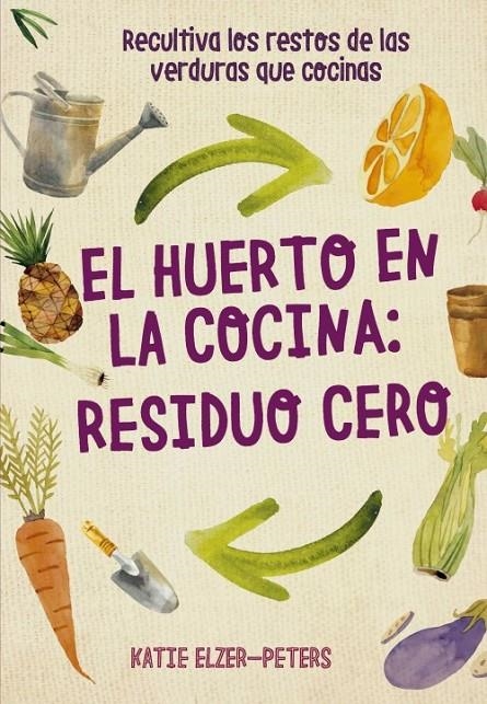 El huerto en la cocina: residuo cero | 9788412026986 | Elzer-Peters, Katie | Librería Castillón - Comprar libros online Aragón, Barbastro