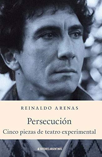 PERSECUCION    CINCO PIEZAS DE TEATRO EXPERIMENTAL | 9789879586730 | Arenas Reinaldo | Librería Castillón - Comprar libros online Aragón, Barbastro