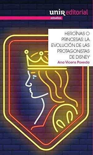 HEROINAS O PRINCESAS. LA EVOLUCION DE LAS PROTAGONISTAS DE DISNEY | 9788417450427 | Vicens Poveda, Ana | Librería Castillón - Comprar libros online Aragón, Barbastro