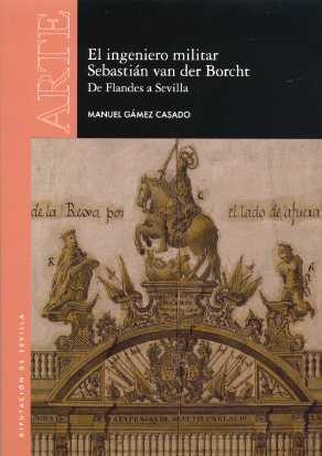 El ingeniero militar Sebastián van der Borcht. De Flandes a Sevilla | 9788477984436 | Gámez Casado, Manuel | Librería Castillón - Comprar libros online Aragón, Barbastro