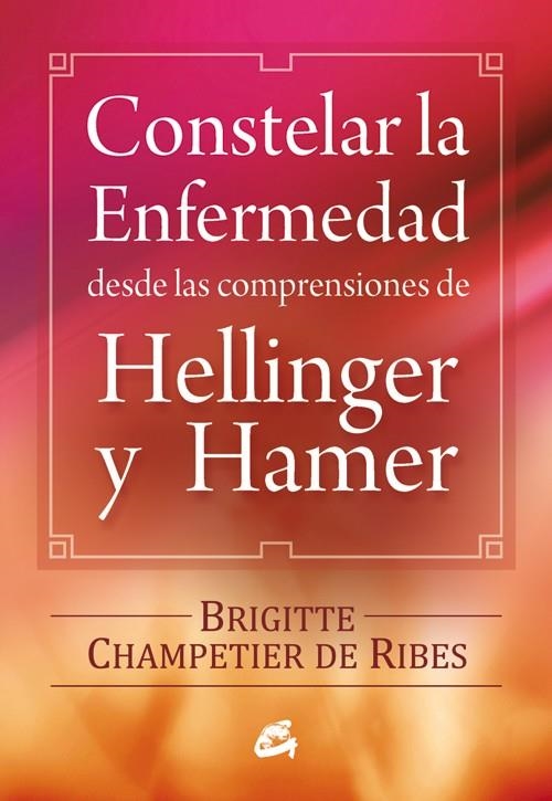 Constelar la enfermedad desde las comprensiones de Hellinger y Hamer | 9788484454090 | Champetier de Ribes, Brigitte | Librería Castillón - Comprar libros online Aragón, Barbastro