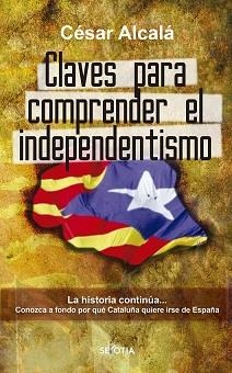 CLAVES PARA COMPRENDER EL INDEPENDENTISMO | 9788416921751 | ALCALÁ, CÉSAR | Librería Castillón - Comprar libros online Aragón, Barbastro