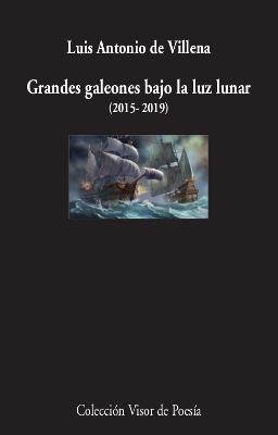 Grandes galeones bajo la luz lunar (2015-2019) | 9788498953923 | Villena, Luis Antonio | Librería Castillón - Comprar libros online Aragón, Barbastro