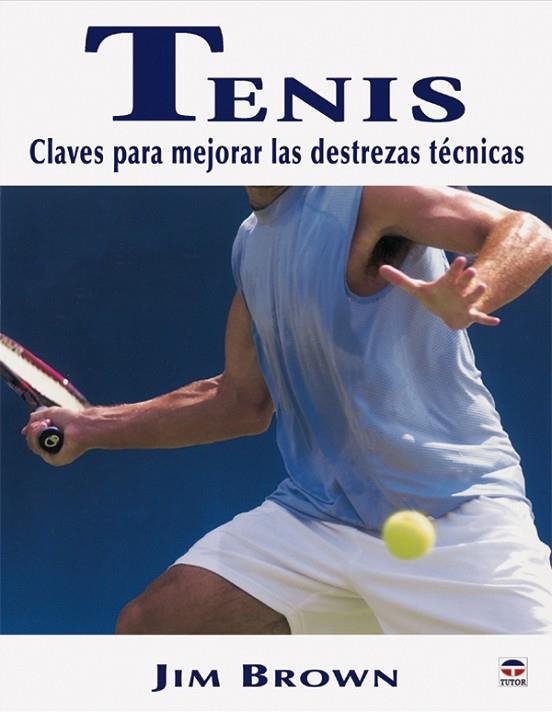 TENIS. CLAVES PARA MEJORAR LAS DESTREZAS TÉCNICAS | 9788479025298 | Brown, Jim | Librería Castillón - Comprar libros online Aragón, Barbastro