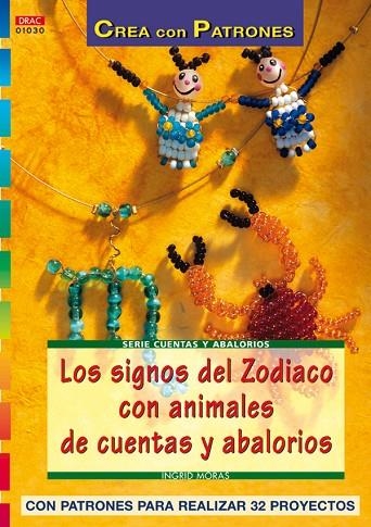 Serie Abalorios nº 30. LOS SIGNOS DEL ZODIACO CON ANIMALES DE CUENTAS Y ABALORIO | 9788496365865 | Moras, Ingrid | Librería Castillón - Comprar libros online Aragón, Barbastro