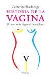 HISTORIA DE LA VAGINA : UN TERRITORIO VIRGEN AL DESCUBIERTO | 9788483076989 | BLACKLEDGE , CATHERINE | Librería Castillón - Comprar libros online Aragón, Barbastro