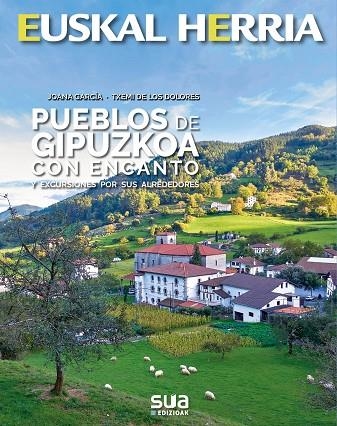 PUEBLOS DE GIPUZKOA CON ENCANTO -EUSKAL HERRIA LIBROS SUA | 9788482167459 | GARCIA, JOANA ; DE LOS DOLORES, TXEMI | Librería Castillón - Comprar libros online Aragón, Barbastro