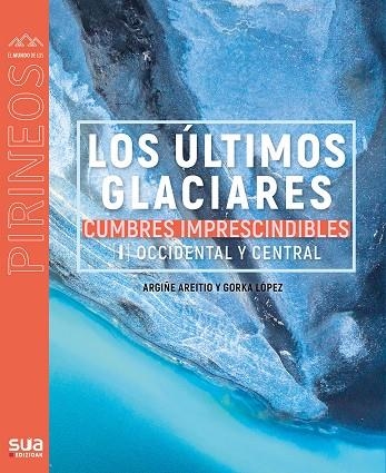 LOS ULTIMOS GLACIARES : CUMBRES IMPRESCINDIBLES I PIRINEO OCCIDENTAL Y CENTRAL | 9788482167510 | Lopez Calleja, Gorka | Librería Castillón - Comprar libros online Aragón, Barbastro