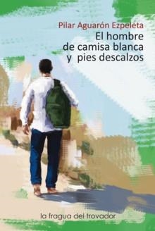 EL HOMBRE DE CAMISA BLANCA Y PIES DESCALZOS | 9788417395209 | Aguarón Ezpeleta, Pilar | Librería Castillón - Comprar libros online Aragón, Barbastro