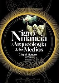 Nigromancia y arqueología de los medios | 9788412049640 | Herrero Herrero, Miguel | Librería Castillón - Comprar libros online Aragón, Barbastro