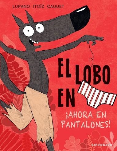 El Lobo en calzoncillos 5. ¡Ahora en pantalones! | 9788467943450 | Lupano, Wilfrid / Itoïz, Mayana / Cauuet, Paul | Librería Castillón - Comprar libros online Aragón, Barbastro