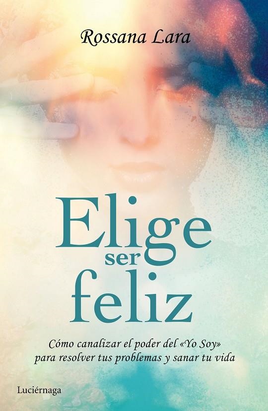 Elige ser feliz | 9788416694020 | Lara, Rossana | Librería Castillón - Comprar libros online Aragón, Barbastro