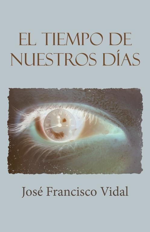 El tiempo de nuestros días | 9788491125143 | Vidal, José Francisco | Librería Castillón - Comprar libros online Aragón, Barbastro