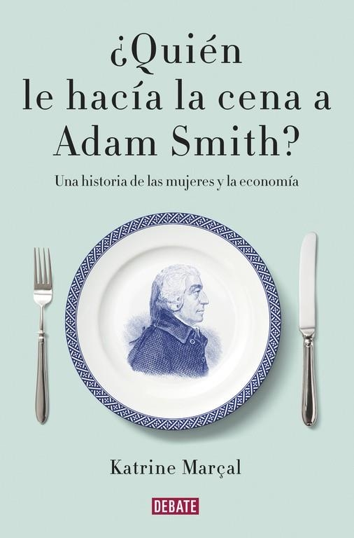 ¿Quién le hacía la cena a Adam Smith? | 9788499925981 | Katrine Marçal | Librería Castillón - Comprar libros online Aragón, Barbastro