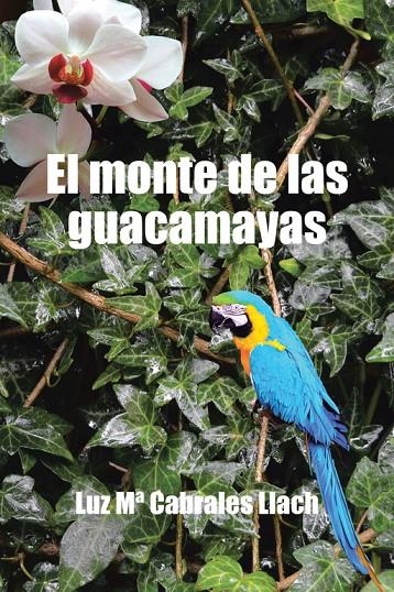 El monte de las guacamayas | 9788491125112 | Cabrales Llach, Luz Mª | Librería Castillón - Comprar libros online Aragón, Barbastro