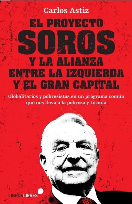 EL PROYECTO SOROS Y LA ALIANZA ENTRE LA IZQUIERDA Y EL GRAN CAPITAL | 9788415570912 | CARLOS ASTIZ | Librería Castillón - Comprar libros online Aragón, Barbastro