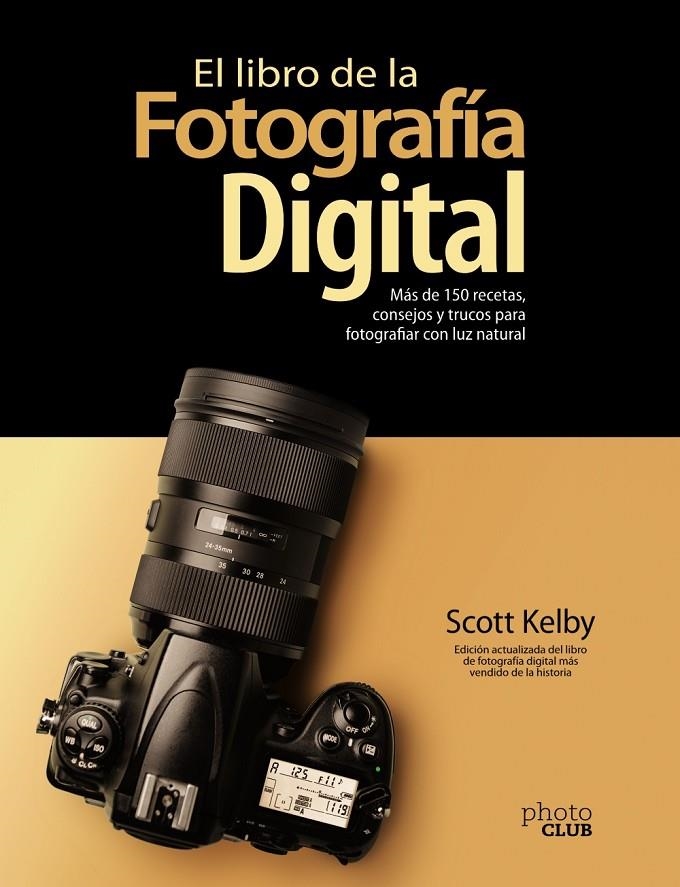 El libro de la fotografía digital. Más de 150 recetas, consejos y trucos para fo | 9788441543287 | Kelby, Scott | Librería Castillón - Comprar libros online Aragón, Barbastro