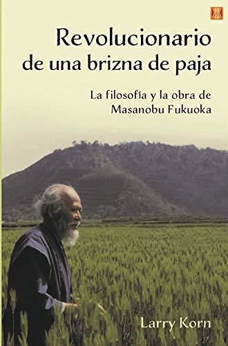 Revolucionario de una brizna de paja | 9788494904486 | Kom, Larry ; Fukuoka, Masanobu | Librería Castillón - Comprar libros online Aragón, Barbastro