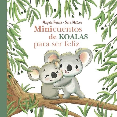 Minicuentos de koalas para ser feliz | 9788448854300 | Sara Mateos Magela Ronda | Librería Castillón - Comprar libros online Aragón, Barbastro