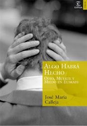 ALGO HABRA HECHO : ODIO MUERTE Y MIEDO EN EUSKADI | 9788467020342 | CALLEJA, JOSE MARIA | Librería Castillón - Comprar libros online Aragón, Barbastro